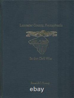 LANCASTER COUNTY, PENNSYLVANIA, IN THE CIVIL WAR By Ronald C Young Hardcover